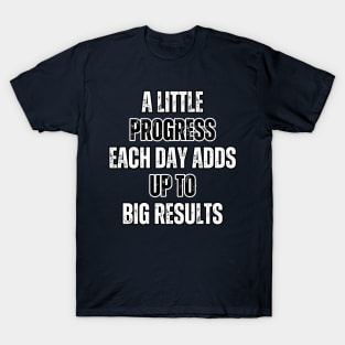 A little progress each day adds up to big results -  motivational quotes T-Shirt